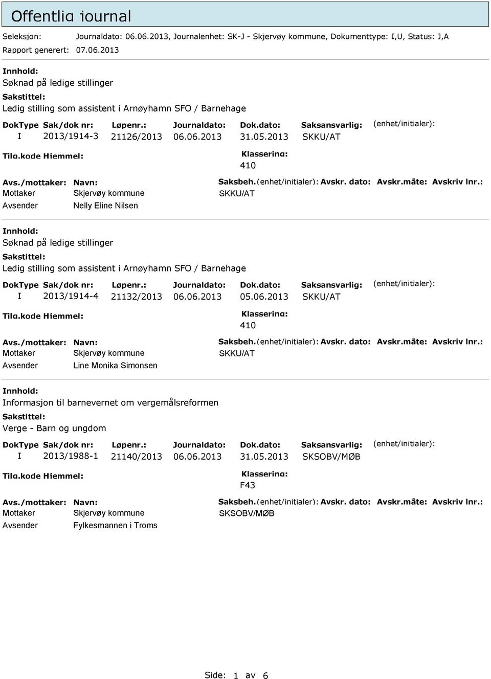 : Avsender Nelly Eline Nilsen nnhold: Ledig stilling som assistent i Arnøyhamn SFO / Barnehage 2013/1914-4 21132/2013 Avs./mottaker: Navn: Saksbeh. Avskr. dato: Avskr.måte: Avskriv lnr.