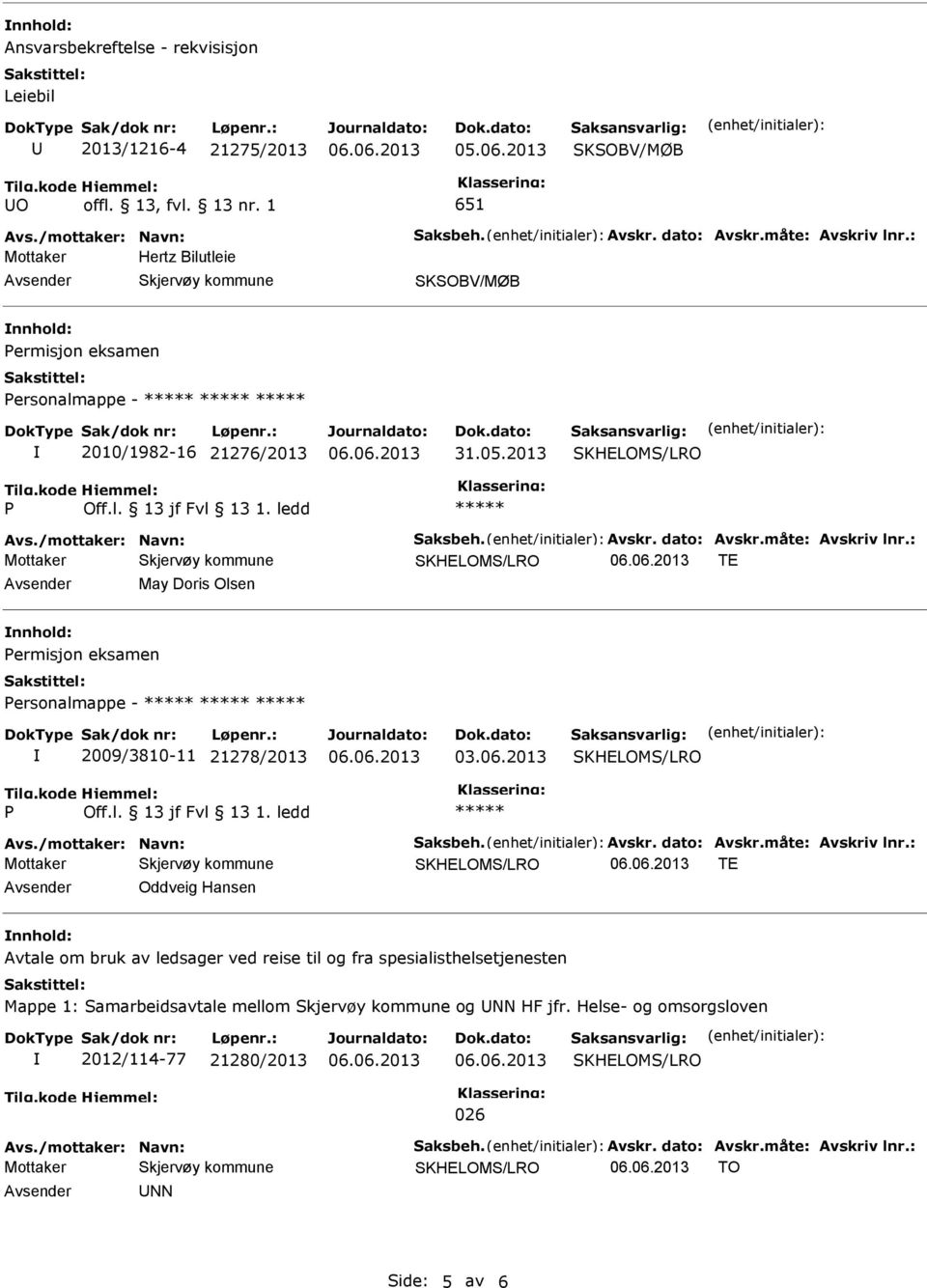 : TE Avsender May Doris Olsen nnhold: ermisjon eksamen ersonalmappe - 2009/3810-11 21278/2013 03.06.2013 Avs./mottaker: Navn: Saksbeh. Avskr. dato: Avskr.måte: Avskriv lnr.