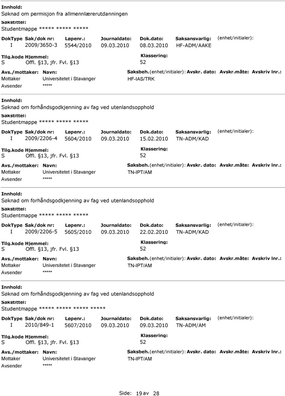 02.2010 TN-ADM/KAD Mottaker niversitetet i tavanger TN-T/AM ***** øknad om forhåndsgodkjenning av fag ved utenlandsopphold tudentmappe ***** ***** ***** 2009/2206-5 5605/2010 22.