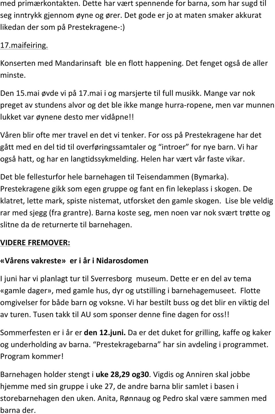 Mange var nok preget av stundens alvor og det ble ikke mange hurra- ropene, men var munnen lukket var øynene desto mer vidåpne!! Våren blir ofte mer travel en det vi tenker.