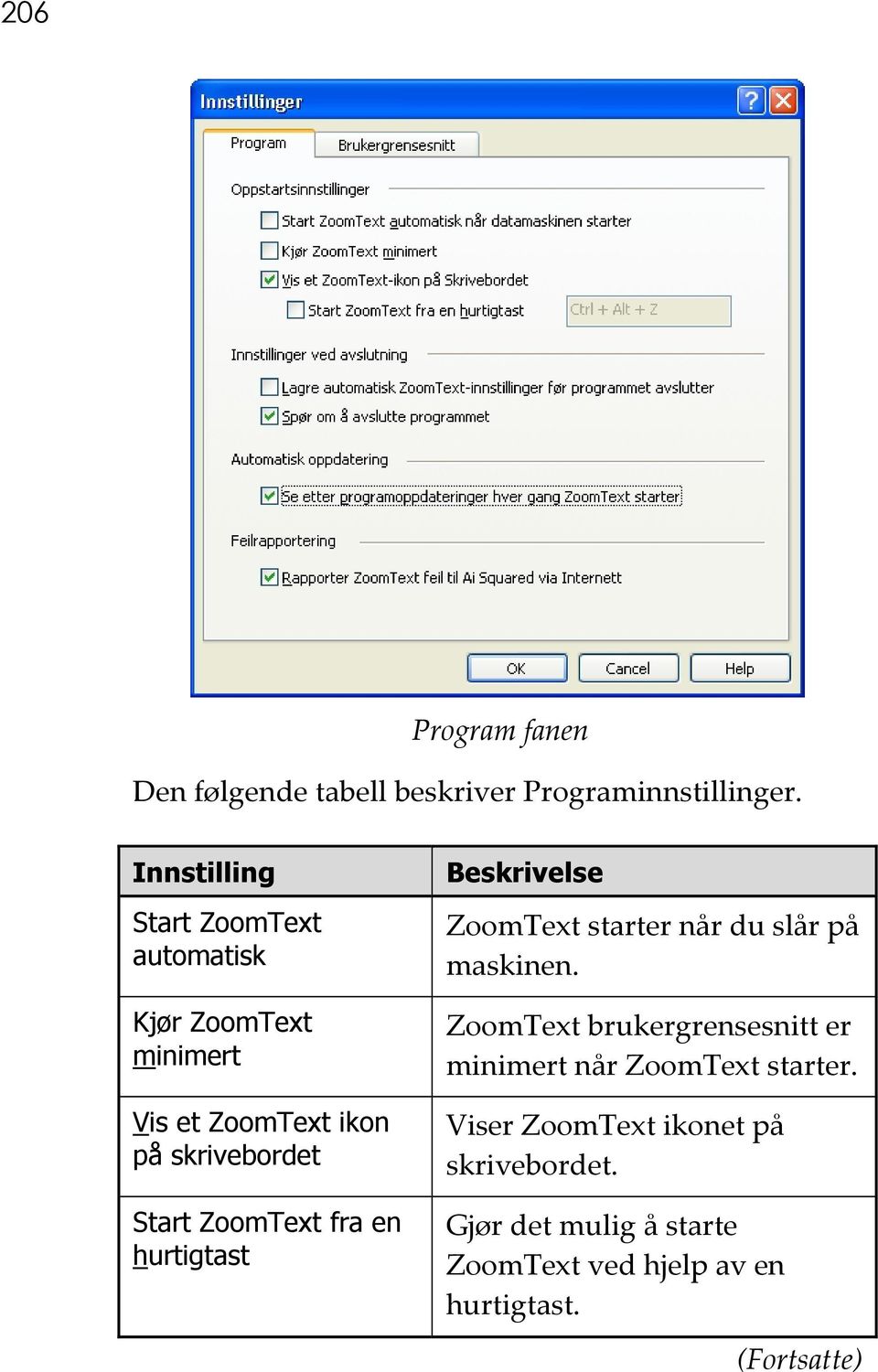 ZoomText fra en hurtigtast Beskrivelse ZoomText starter når du slår på maskinen.