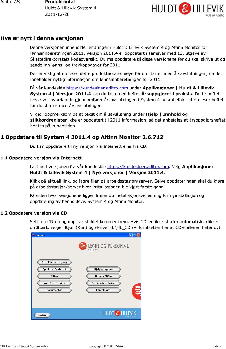 Det er viktig at du leser dette produktnotatet nøye før du starter med årsavslutningen, da det inneholder nyttig informasjon om lønnsinnberetningen for 2011. På vår kundeside https://kundesider.