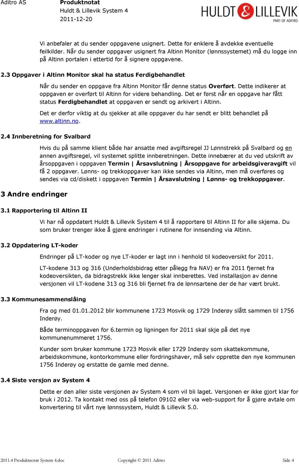 3 Oppgaver i Altinn Monitor skal ha status Ferdigbehandlet Når du sender en oppgave fra Altinn Monitor får denne status Overført.