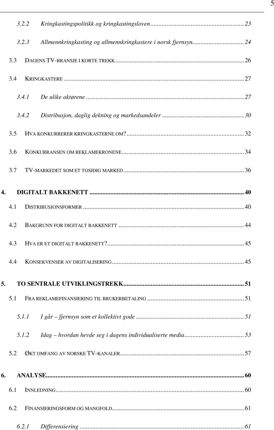 DIGITALT BAKKENETT... 40 4.1 DISTRIBUSJONSFORMER... 40 4.2 BAKGRUNN FOR DIGITALT BAKKENETT... 44 4.3 HVA ER ET DIGITALT BAKKENETT?... 45 4.4 KONSEKVENSER AV DIGITALISERING... 45 5.