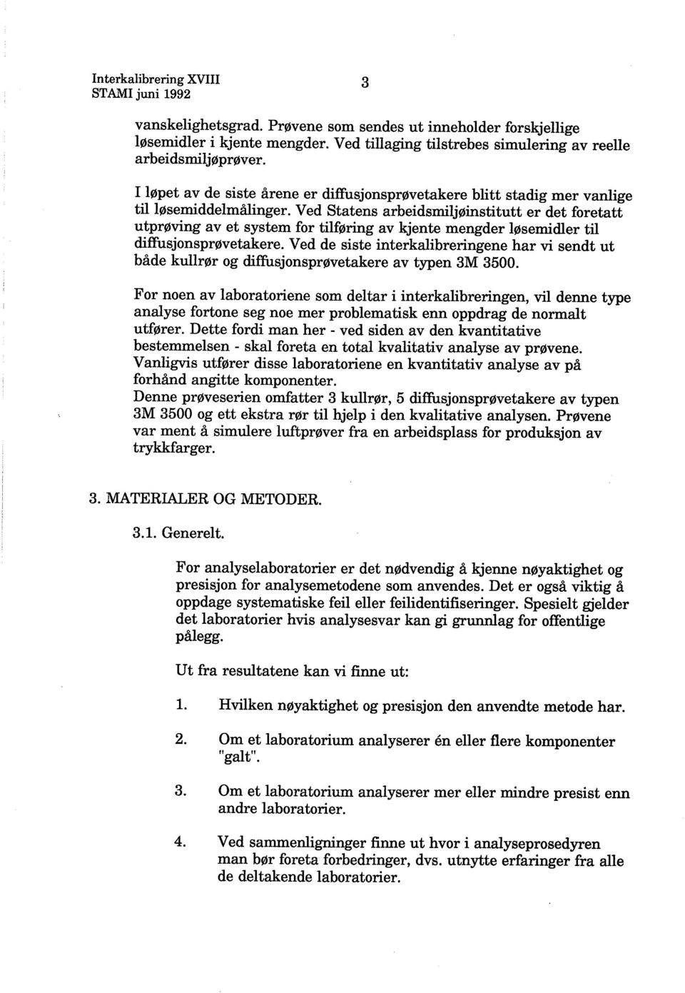 de sste nterkalbrerngene har v sendt ut både kull rør og dffsjonsprøvetakere av typen 3M 3500 For noen av laboratorene som deltar nterkalbrerngen, vl denne type analyse fortone seg noe mer