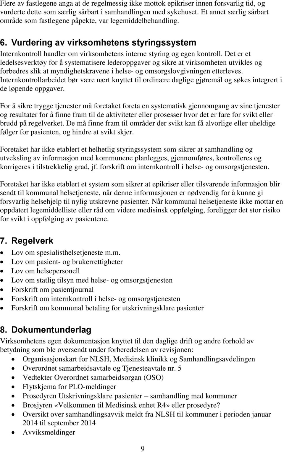 Det er et ledelsesverktøy for å systematisere lederoppgaver og sikre at virksomheten utvikles og forbedres slik at myndighetskravene i helse- og omsorgslovgivningen etterleves.