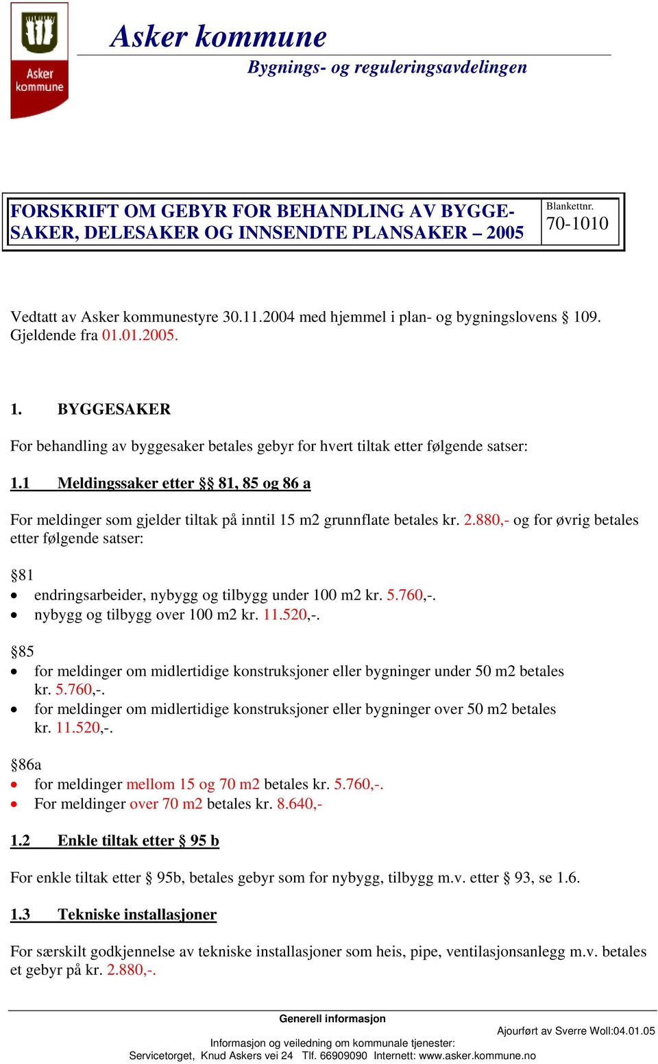 1 Meldingssaker etter 81, 85 og 86 a For meldinger som gjelder tiltak på inntil 15 m2 grunnflate betales kr. 2.