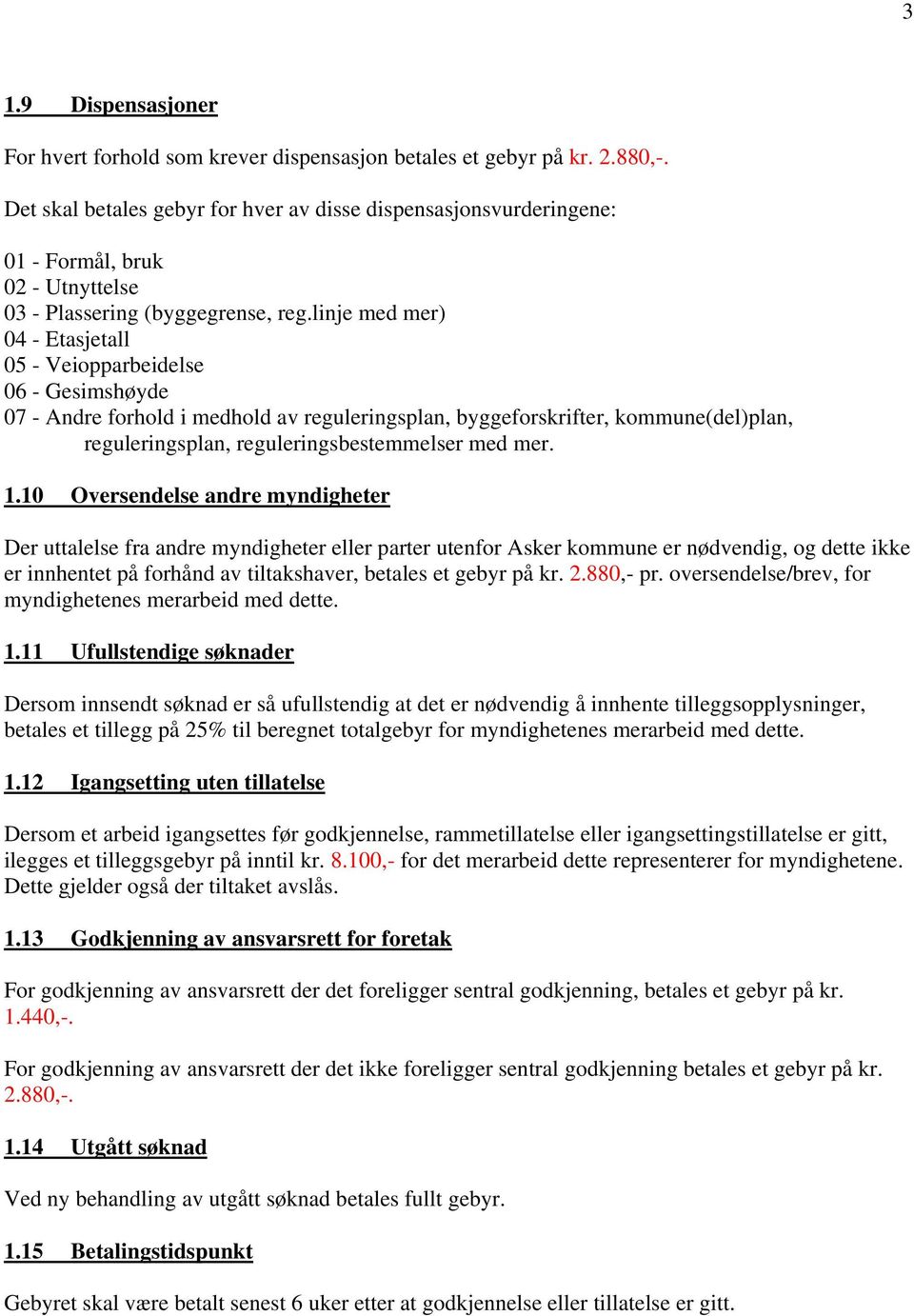 linje med mer) 04 - Etasjetall 05 - Veiopparbeidelse 06 - Gesimshøyde 07 - Andre forhold i medhold av reguleringsplan, byggeforskrifter, kommune(del)plan, reguleringsplan, reguleringsbestemmelser med