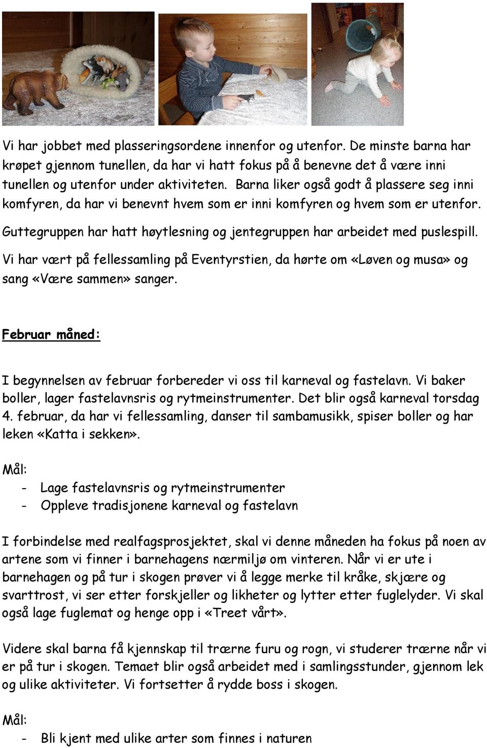 Vi har vært på fellessamling på Eventyrstien, da hørte om «Løven og musa» og sang «Være sammen» sanger. Februar måned: I begynnelsen av februar forbereder vi oss til karneval og fastelavn.