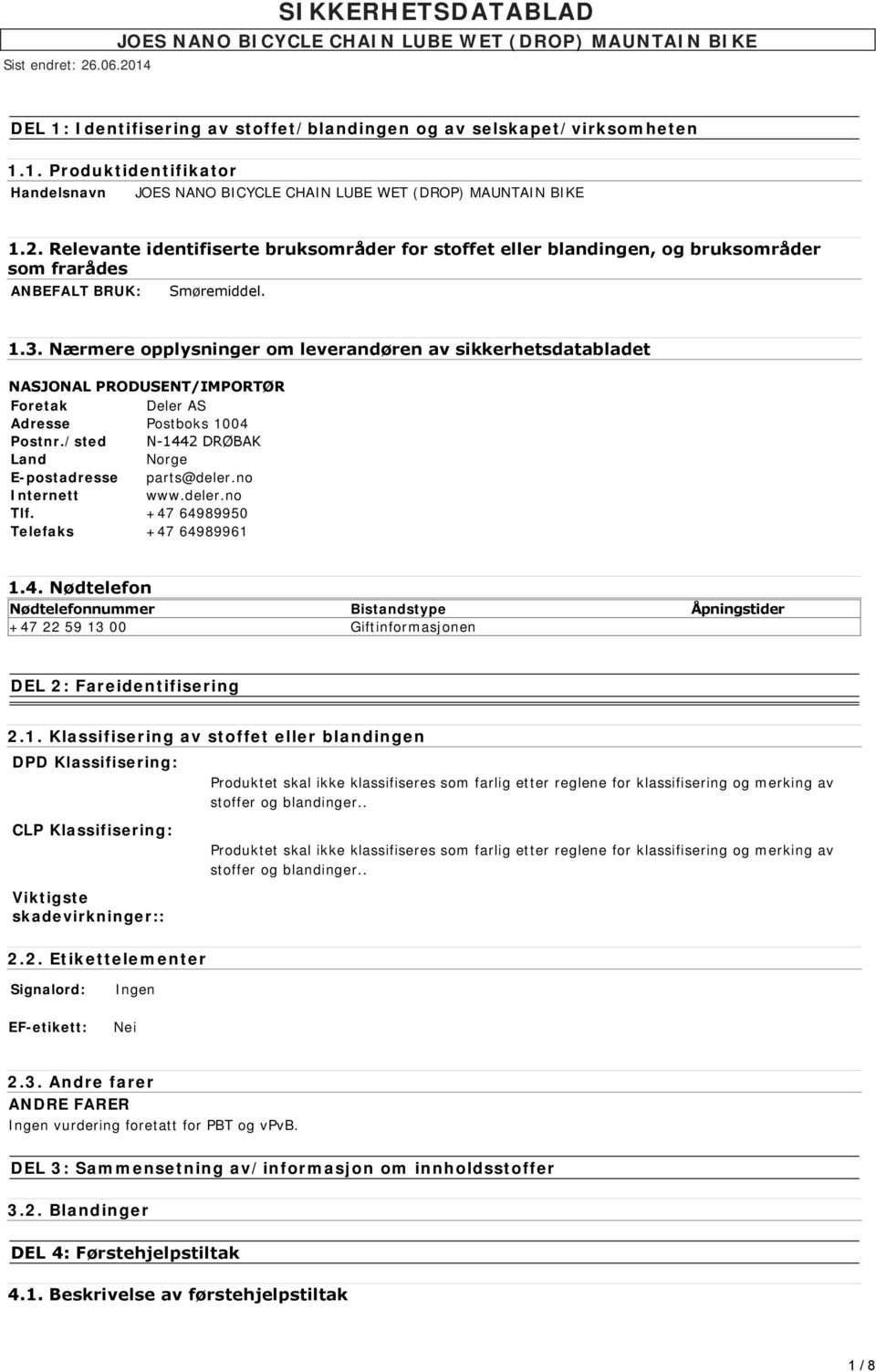 Nærmere opplysninger om leverandøren av sikkerhetsdatabladet NASJONAL PRODUSENT/IMPORTØR Foretak Deler AS Adresse Postboks 1004 Postnr./sted N 1442 DRØBAK Land Norge E-postadresse parts@deler.