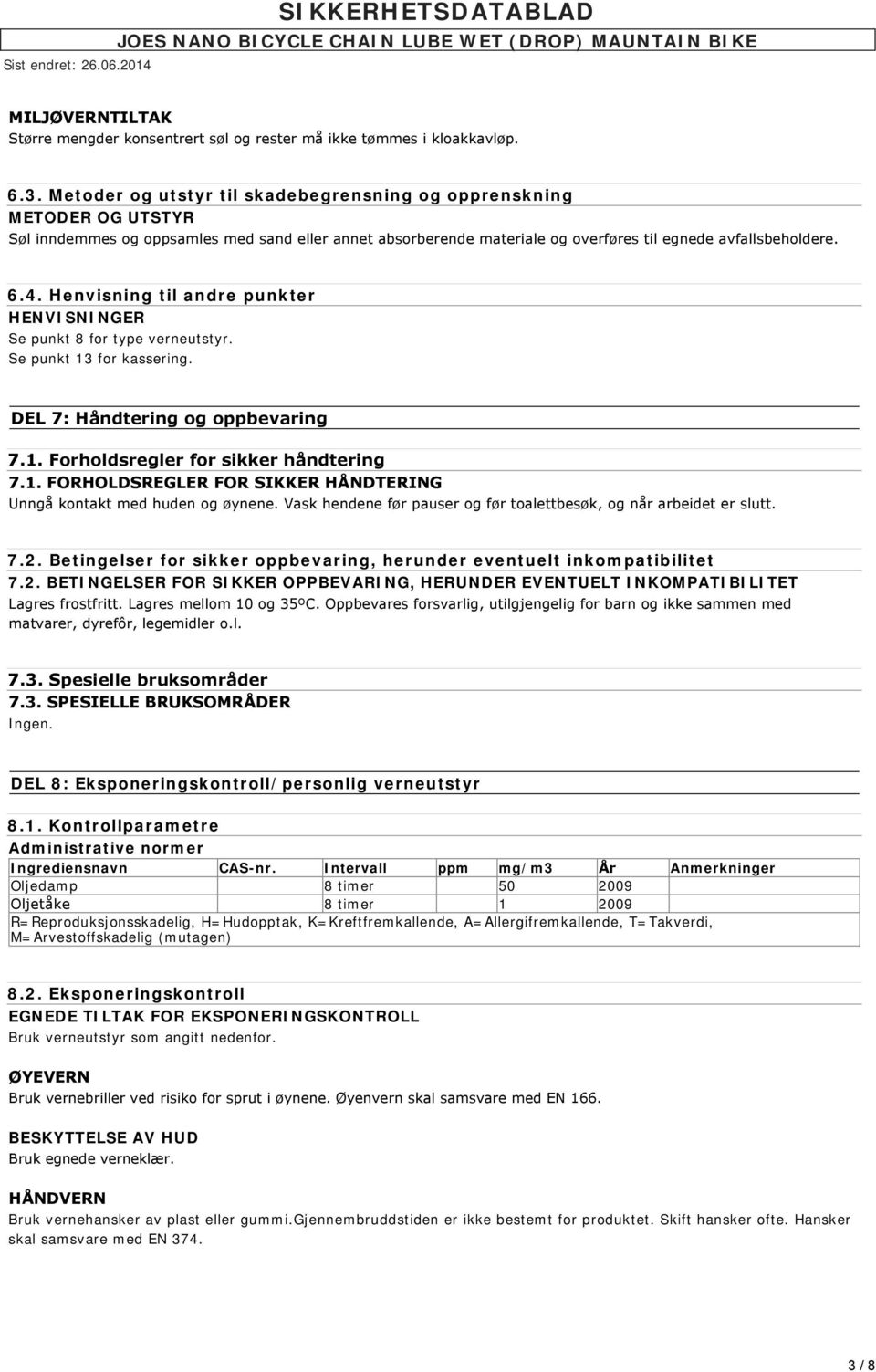 Henvisning til andre punkter HENVISNINGER Se punkt 8 for type verneutstyr. Se punkt 13 for kassering. DEL 7: Håndtering og oppbevaring 7.1. Forholdsregler for sikker håndtering 7.1. FORHOLDSREGLER FOR SIKKER HÅNDTERING Unngå kontakt med huden og øynene.