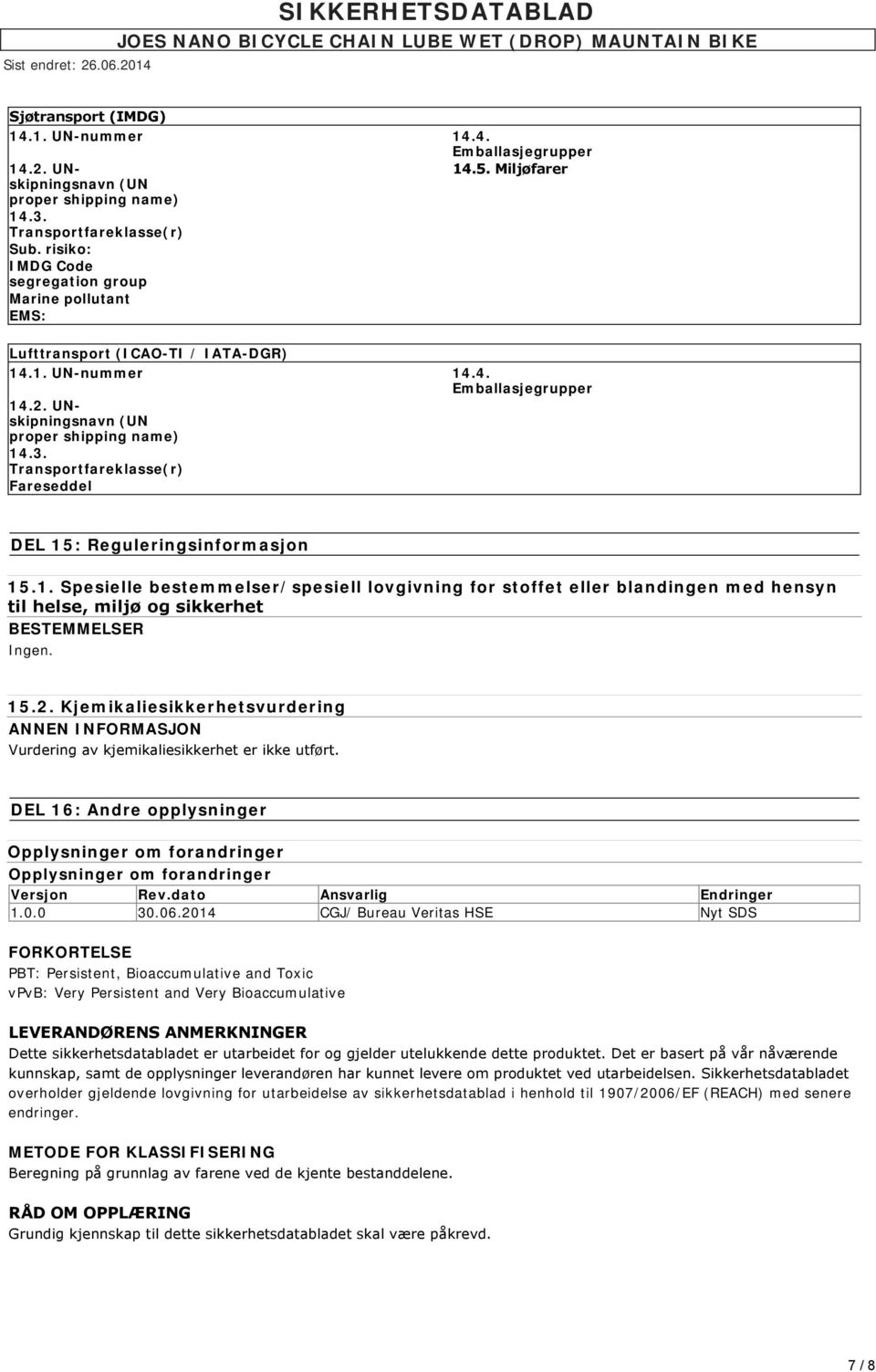 Transportfareklasse(r) Fareseddel DEL 15: Reguleringsinformasjon 15.1. Spesielle bestemmelser/spesiell lovgivning for stoffet eller blandingen med hensyn til helse, miljø og sikkerhet BESTEMMELSER Ingen.