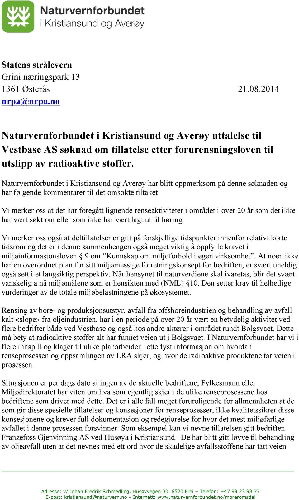 Naturvernforbundet i Kristiansund og Averøy har blitt oppmerksom på denne søknaden og har følgende kommentarer til det omsøkte tiltaket: Vi merker oss at det har foregått lignende renseaktiviteter i