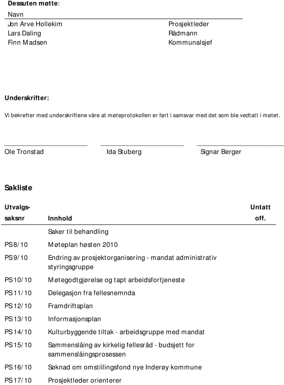 PS 8/10 Møteplan høsten 2010 PS 9/10 PS 10/10 PS 11/10 PS 12/10 PS 13/10 PS 14/10 PS 15/10 PS 16/10 PS 17/10 Endring av prosjektorganisering - mandat administrativ styringsgruppe Møtegodtgjørelse og