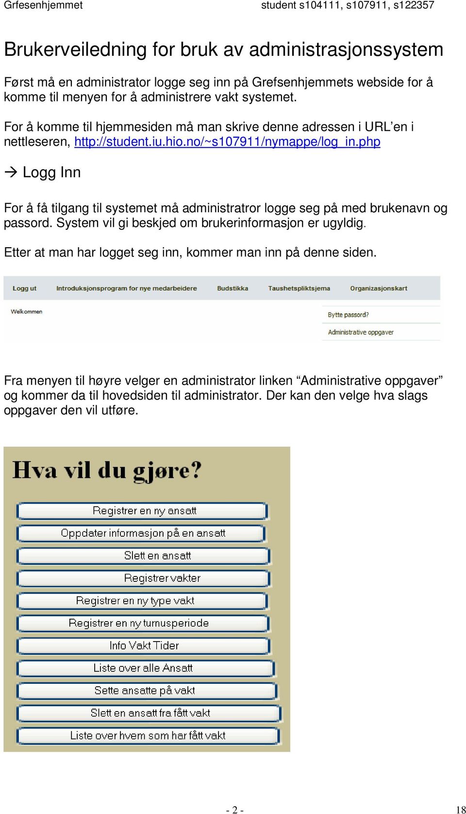 php Logg Inn For å få tilgang til systemet må administratror logge seg på med brukenavn og passord. System vil gi beskjed om brukerinformasjon er ugyldig.