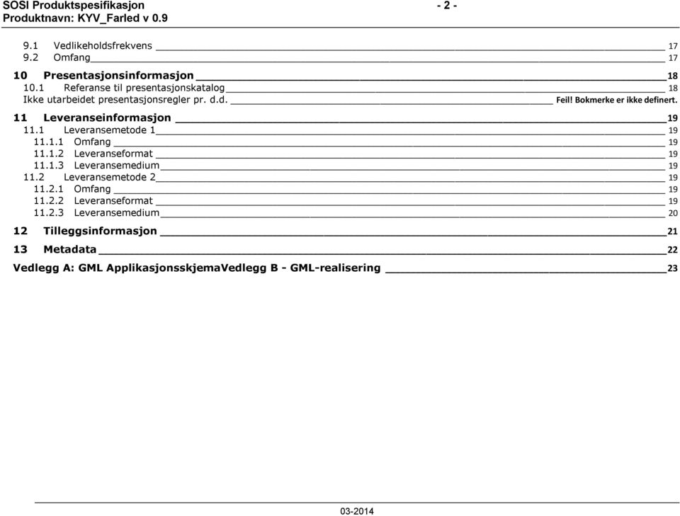 11 Leveranseinformasjon 19 11.1 Leveransemetode 1 19 11.1.1 Omfang 19 11.1.2 Leveranseformat 19 11.1.3 Leveransemedium 19 11.