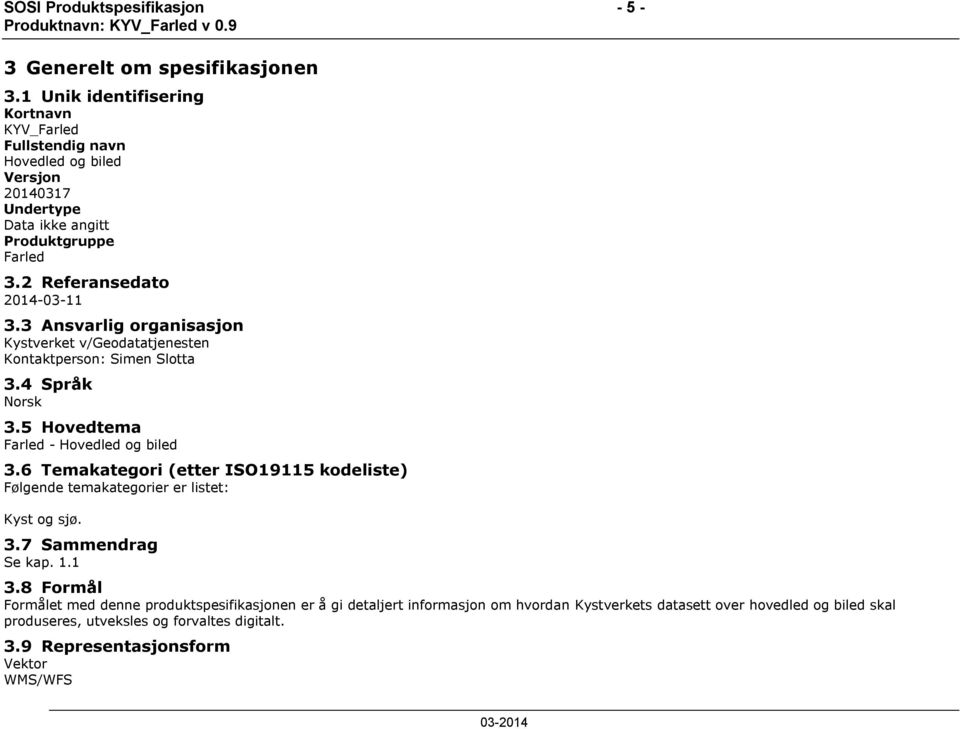 3 Ansvarlig organisasjon Kystverket v/geodatatjenesten Kontaktperson: Simen Slotta 3.4 Språk Norsk 3.5 Hovedtema Farled - Hovedled og biled 3.