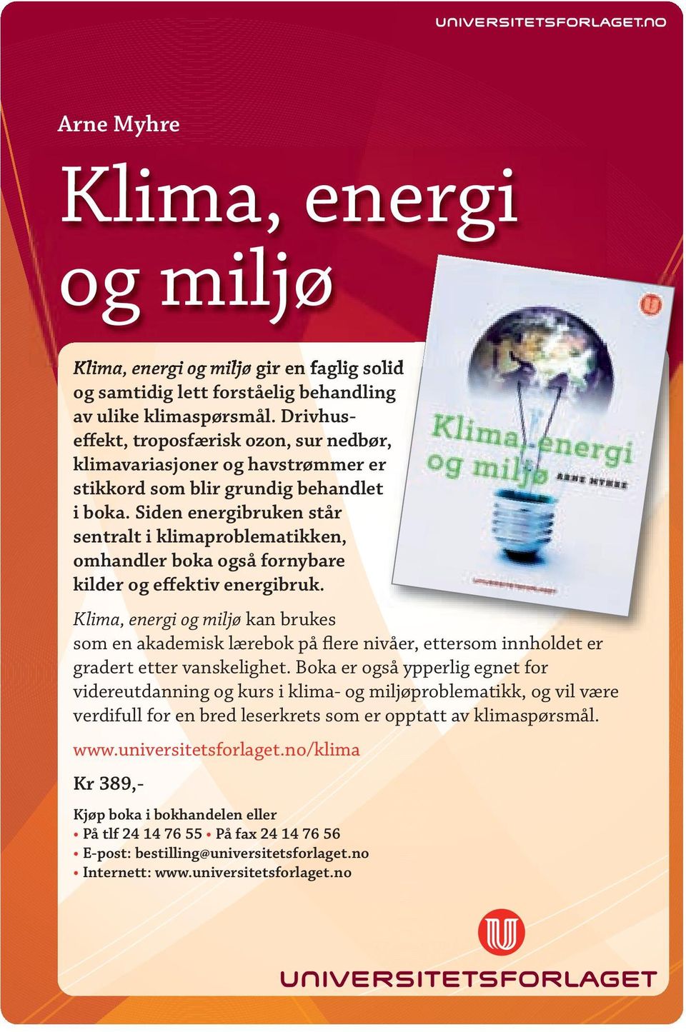 Siden energibruken står sentralt i klimaproblematikken, omhandler boka også fornybare kilder og effektiv energibruk.