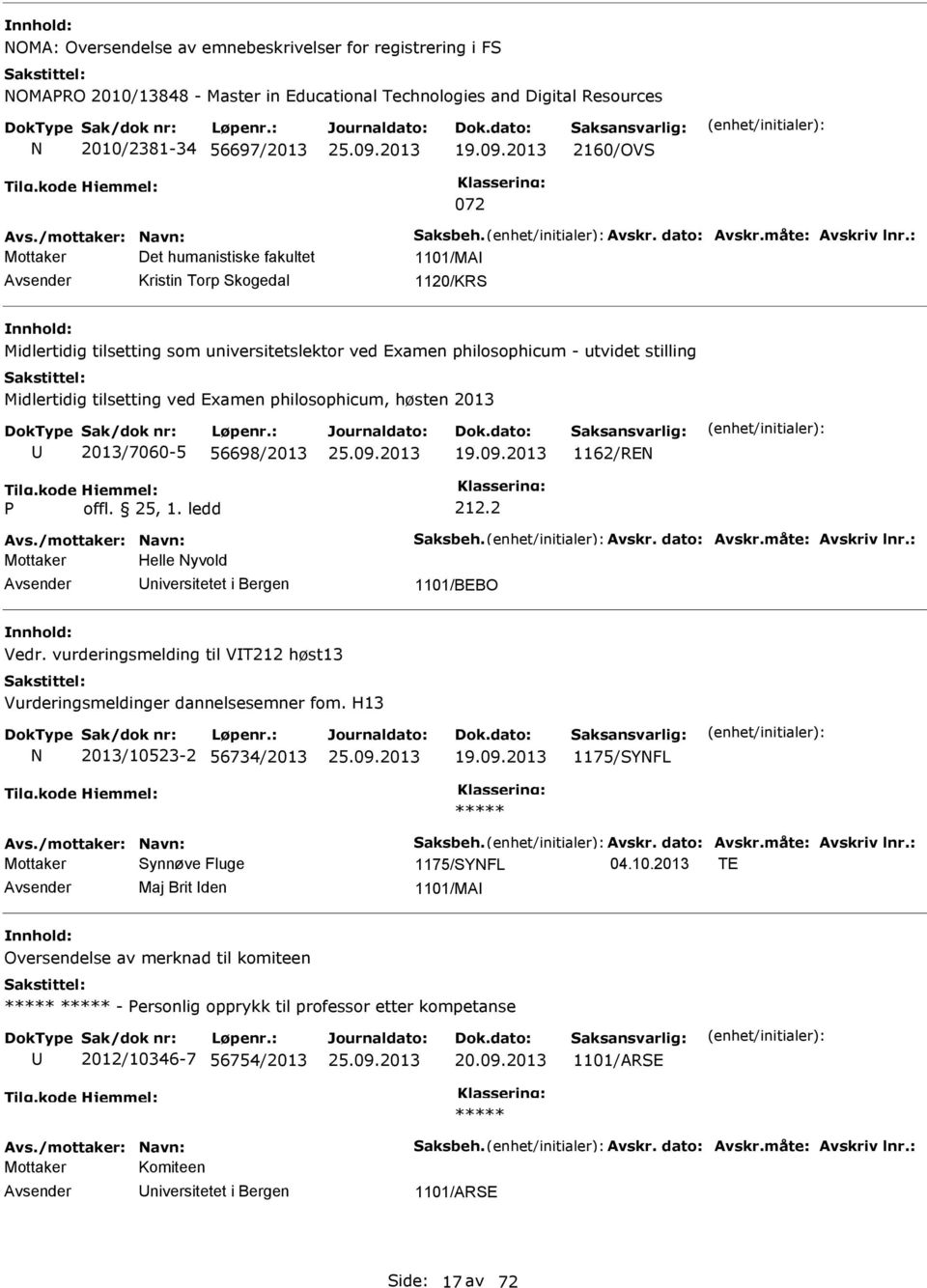 : Mottaker Det humanistiske fakultet 1101/MA Kristin Torp Skogedal 1120/KRS Midlertidig tilsetting som universitetslektor ved Examen philosophicum - utvidet stilling Midlertidig tilsetting ved Examen