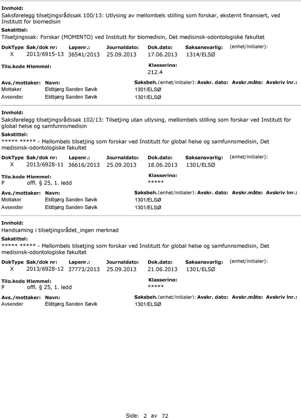 : Mottaker Eldbjørg Sanden Søvik 1301/ELSØ Eldbjørg Sanden Søvik 1301/ELSØ Saksførelegg tilsetjingsrådssak 102/13: Tilsetjing utan utlysing, mellombels stilling som forskar ved nstitutt for global