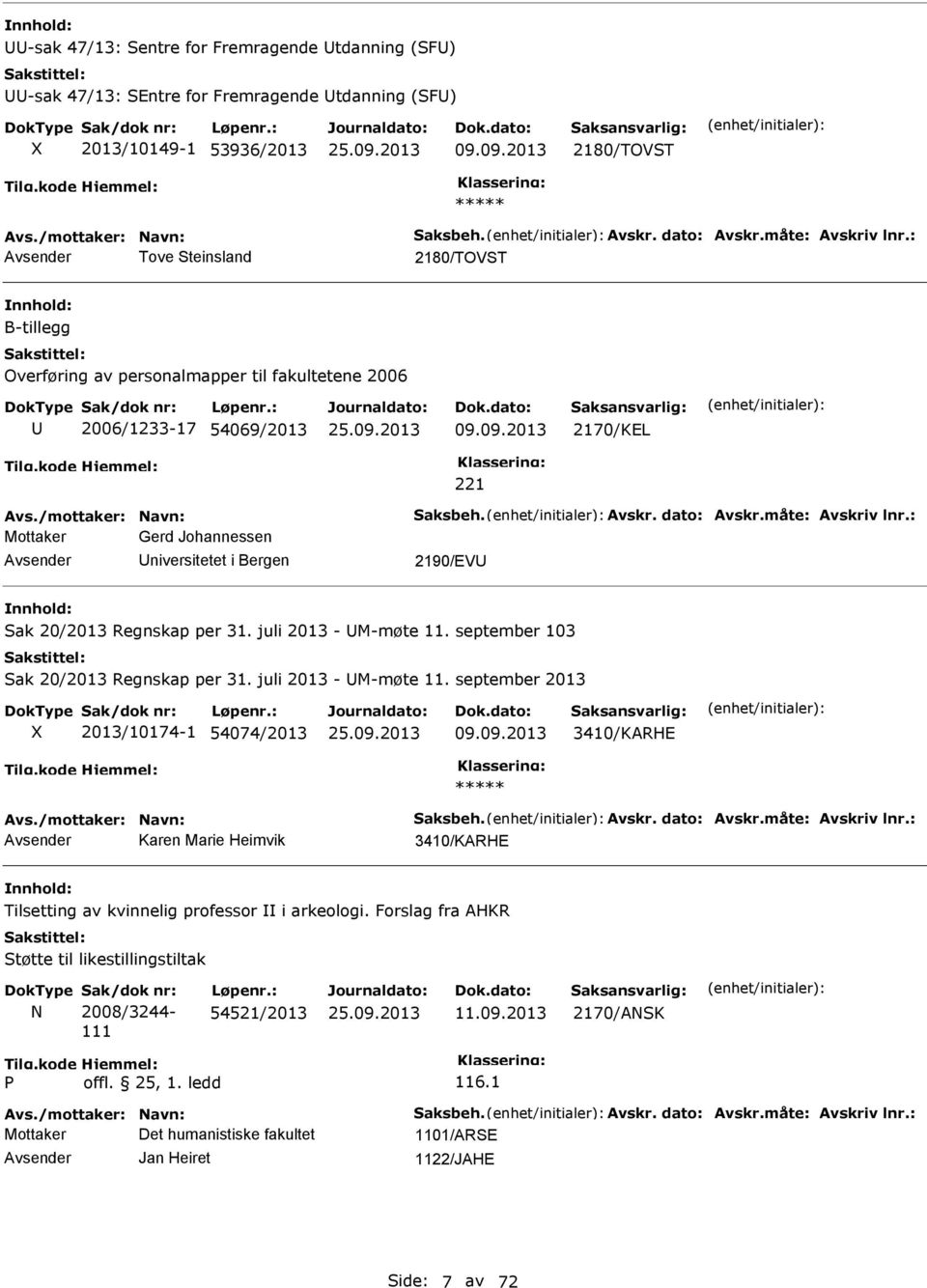 måte: Avskriv lnr.: Mottaker Gerd Johannessen niversitetet i Bergen 2190/EV Sak 20/2013 Regnskap per 31. juli 2013 - M-møte 11. september 103 Sak 20/2013 Regnskap per 31. juli 2013 - M-møte 11. september 2013 2013/10174-1 54074/2013 09.