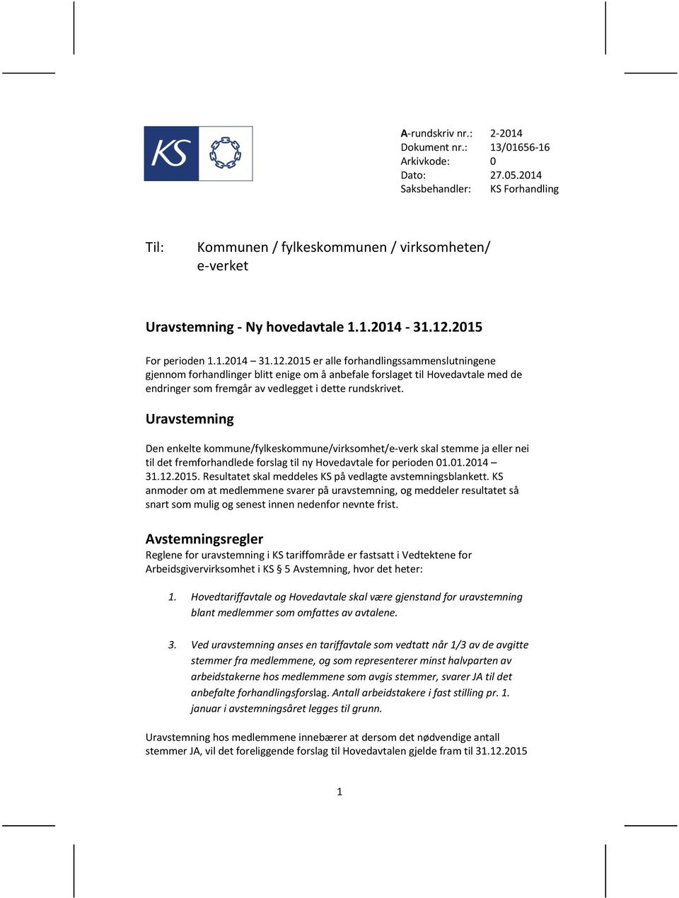 Uravstemning Den enkelte kommune/fylkeskommune/virksomhet/e-verk skal stemme ja eller nei til det fremforhandlede forslag til ny Hovedavtale for perioden 01.01.2014 31.12.2015.