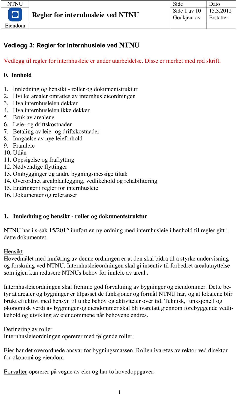 Betaling av leie- og driftskostnader 8. Inngåelse av nye leieforhold 9. Framleie 10. Utlån 11. Oppsigelse og fraflytting 12. Nødvendige flyttinger 13. Ombygginger og andre bygningsmessige tiltak 14.