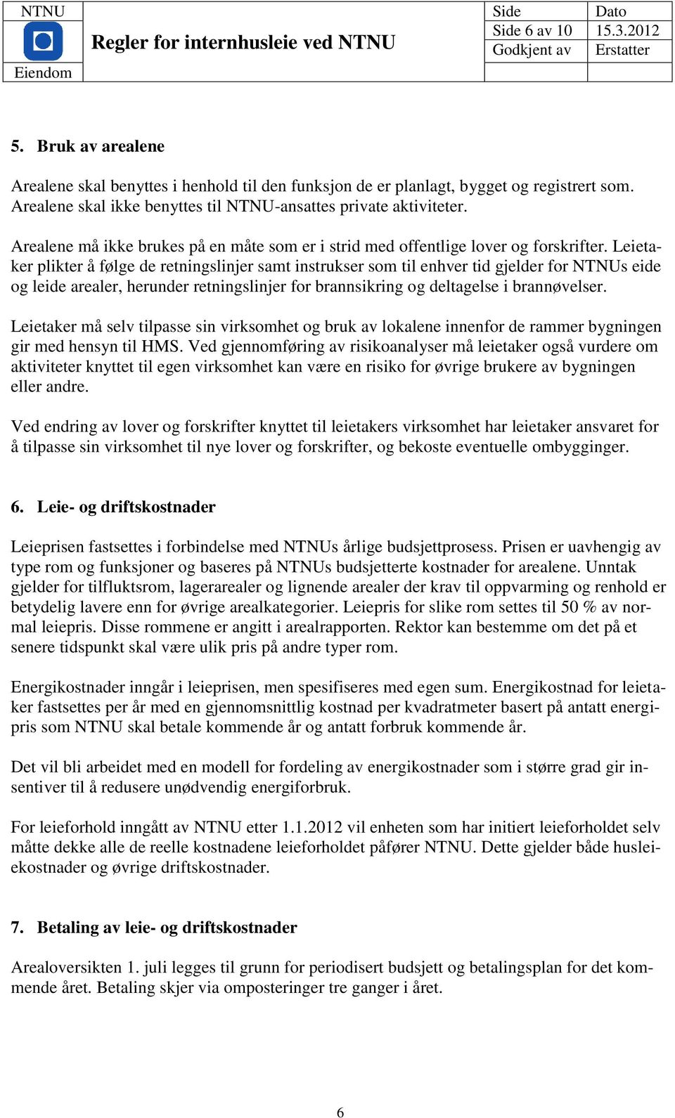 Leietaker plikter å følge de retningslinjer samt instrukser som til enhver tid gjelder for NTNUs eide og leide arealer, herunder retningslinjer for brannsikring og deltagelse i brannøvelser.