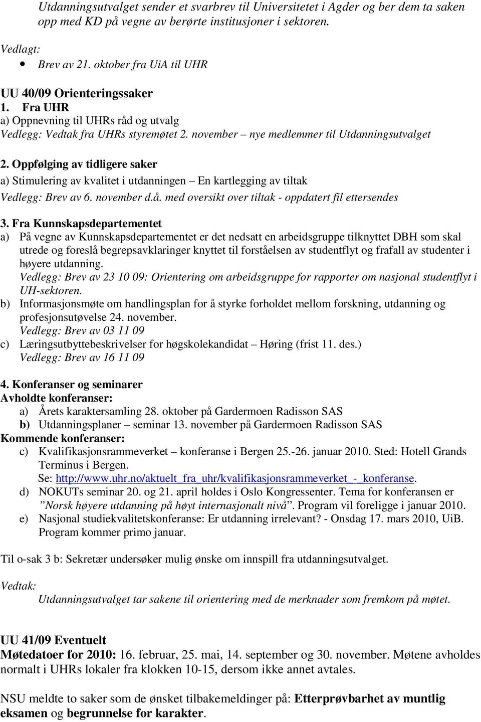 Oppfølging av tidligere saker a) Stimulering av kvalitet i utdanningen En kartlegging av tiltak Vedlegg: Brev av 6. november d.å. med oversikt over tiltak - oppdatert fil ettersendes 3.