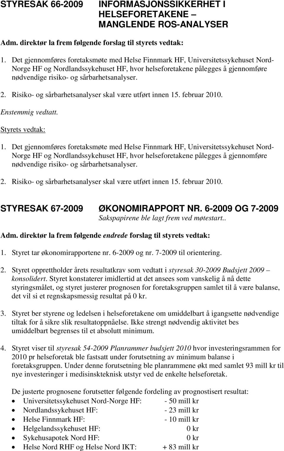 sårbarhetsanalyser. 2. Risiko- og sårbarhetsanalyser skal være utført innen 15. februar 2010. 1.  sårbarhetsanalyser. 2. Risiko- og sårbarhetsanalyser skal være utført innen 15. februar 2010. STYRESAK 67-2009 ØKONOMIRAPPORT NR.