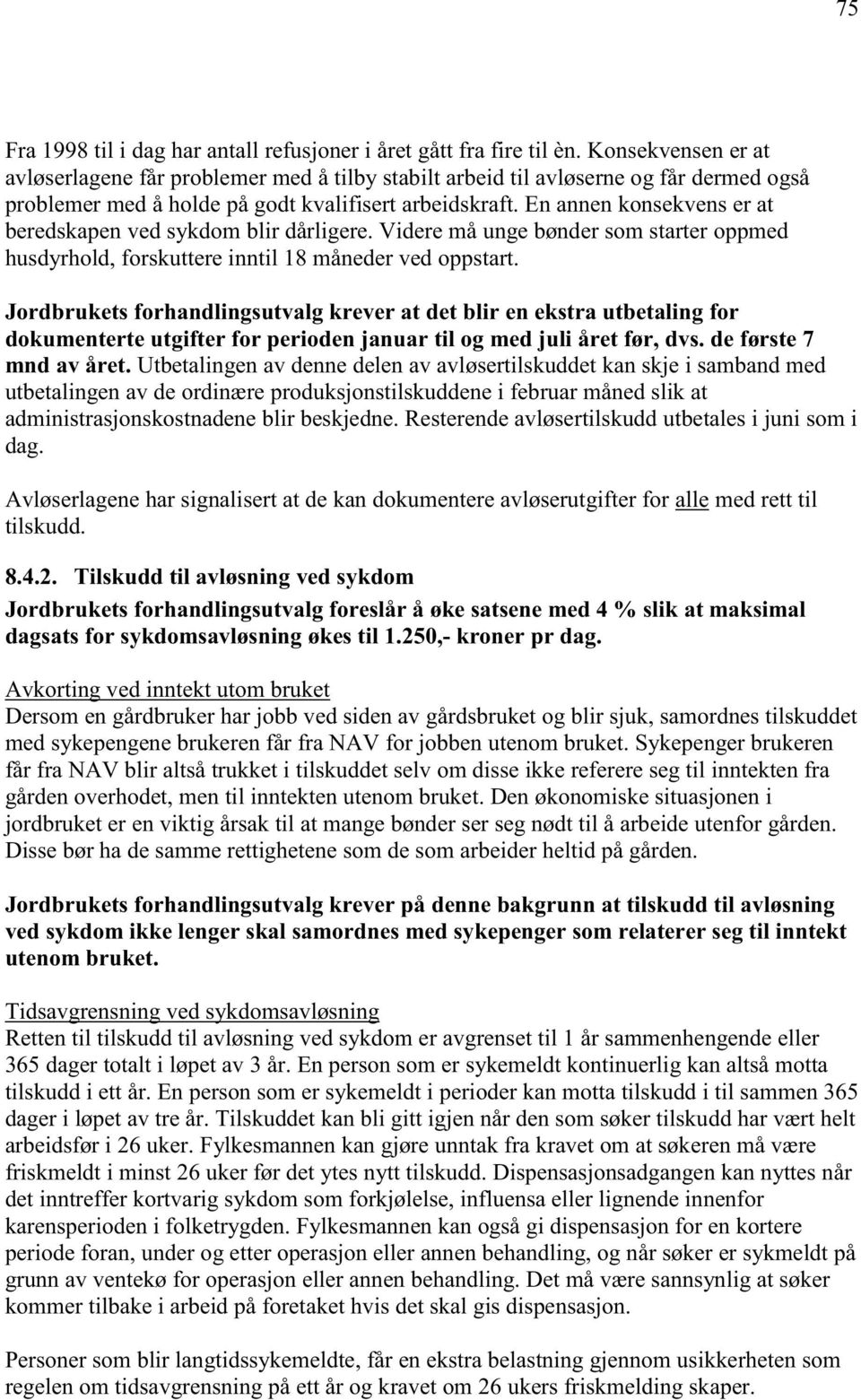 En annen konsekvens er at beredskapen ved sykdom blir dårligere. Videre må unge bønder som starter oppmed husdyrhold, forskuttere inntil 18 måneder ved oppstart.