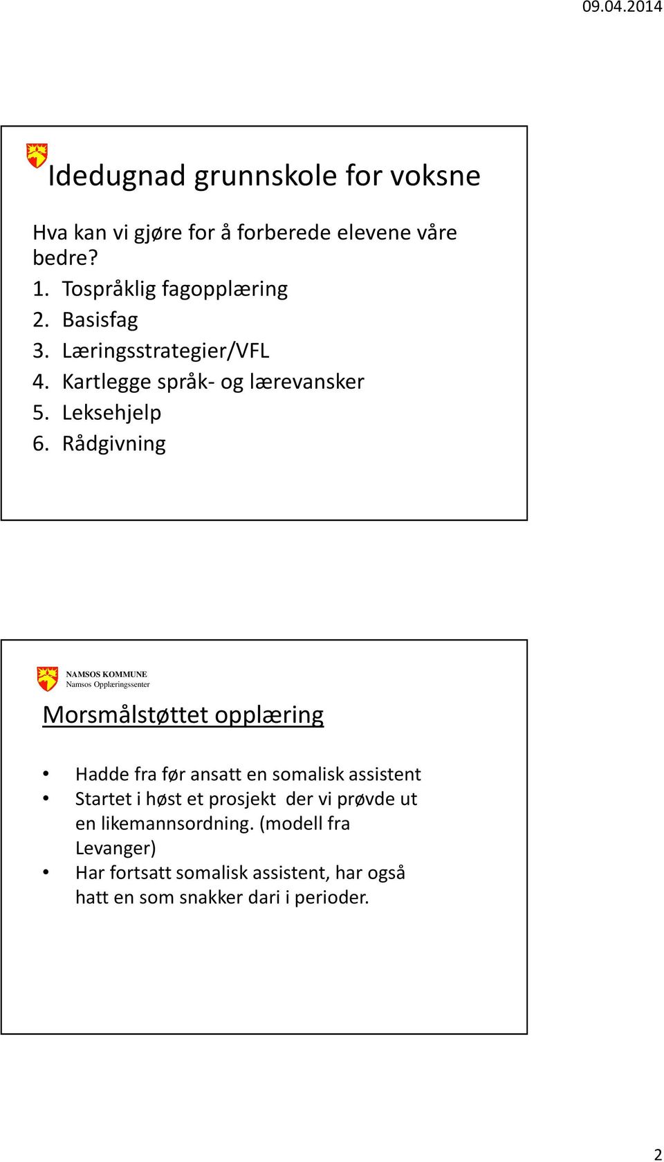 Rådgivning Morsmålstøttet opplæring Hadde fra før ansatt en somalisk assistent Startet i høst et prosjekt der