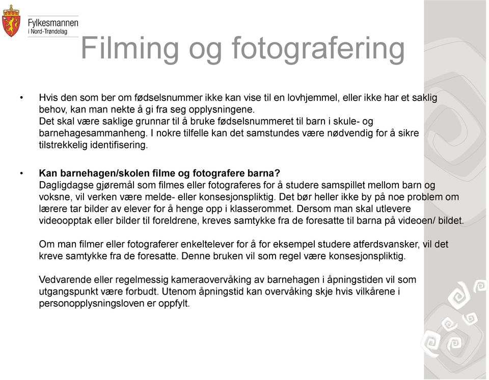 Kan barnehagen/skolen filme og fotografere barna? Dagligdagse gjøremål som filmes eller fotograferes for å studere samspillet mellom barn og voksne, vil verken være melde- eller konsesjonspliktig.