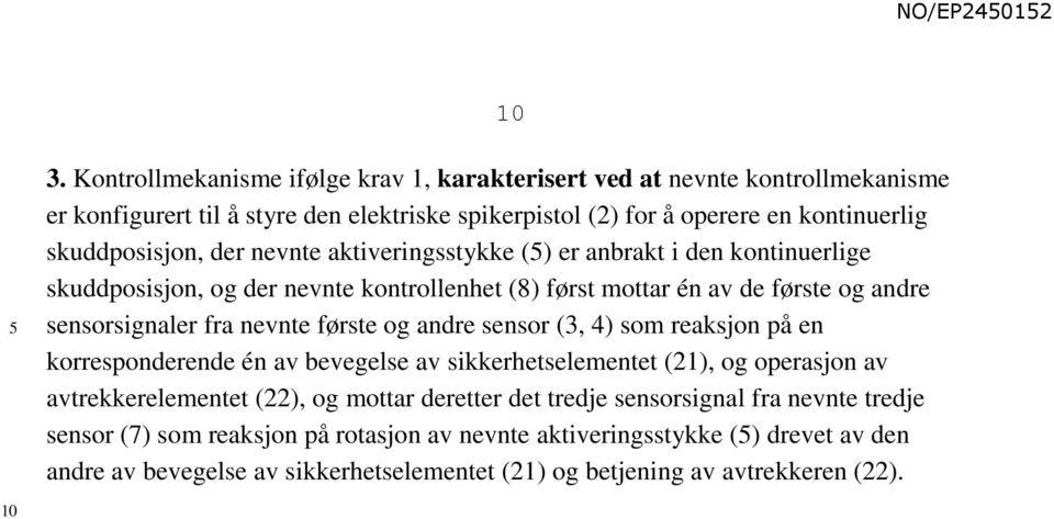 nevnte første og andre sensor (3, 4) som reaksjon på en korresponderende én av bevegelse av sikkerhetselementet (21), og operasjon av avtrekkerelementet (22), og mottar deretter det