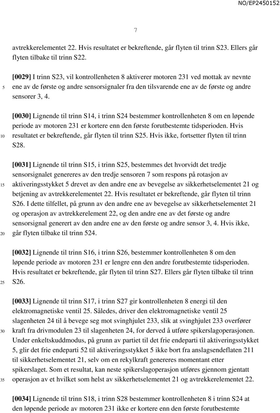 [0030] Lignende til trinn S14, i trinn S24 bestemmer kontrollenheten 8 om en løpende periode av motoren 231 er kortere enn den første forutbestemte tidsperioden.