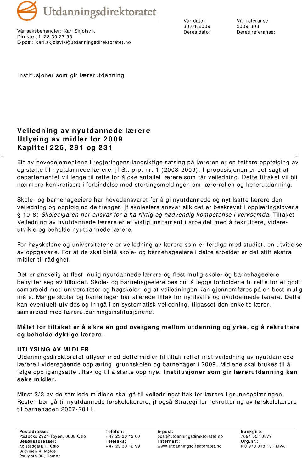 hovedelementene i regjeringens langsiktige satsing på læreren er en tettere oppfølging av og støtte til nyutdannede lærere, jf St. prp. nr. 1 (2008-2009).