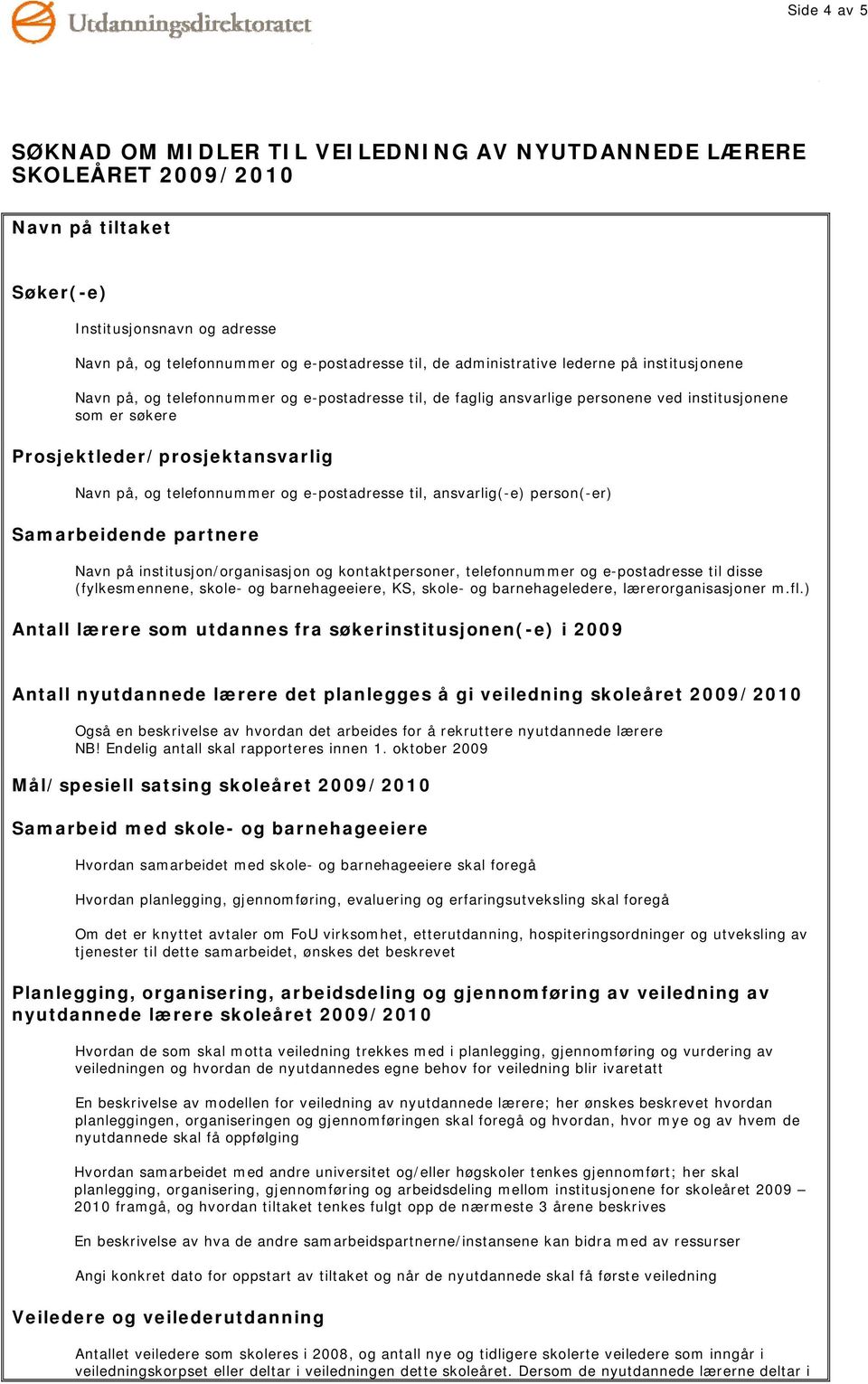 telefonnummer og e-postadresse til, ansvarlig(-e) person(-er) Samarbeidende partnere Navn på institusjon/organisasjon og kontaktpersoner, telefonnummer og e-postadresse til disse (fylkesmennene,