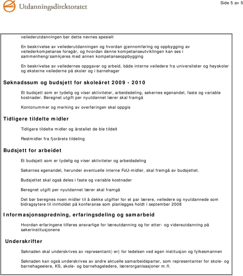 veilederne på skoler og i barnehager Søknadssum og budsjett for skoleåret 2009-2010 Et budsjett som er tydelig og viser aktiviteter, arbeidsdeling, søkernes egenandel, faste og variable kostnader.