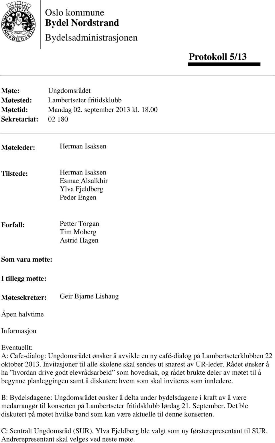 Møtesekretær: Geir Bjarne Lishaug Åpen halvtime Informasjon Eventuellt: A: Cafe-dialog: Ungdomsrådet ønsker å avvikle en ny café-dialog på Lambertseterklubben 22 oktober 2013.