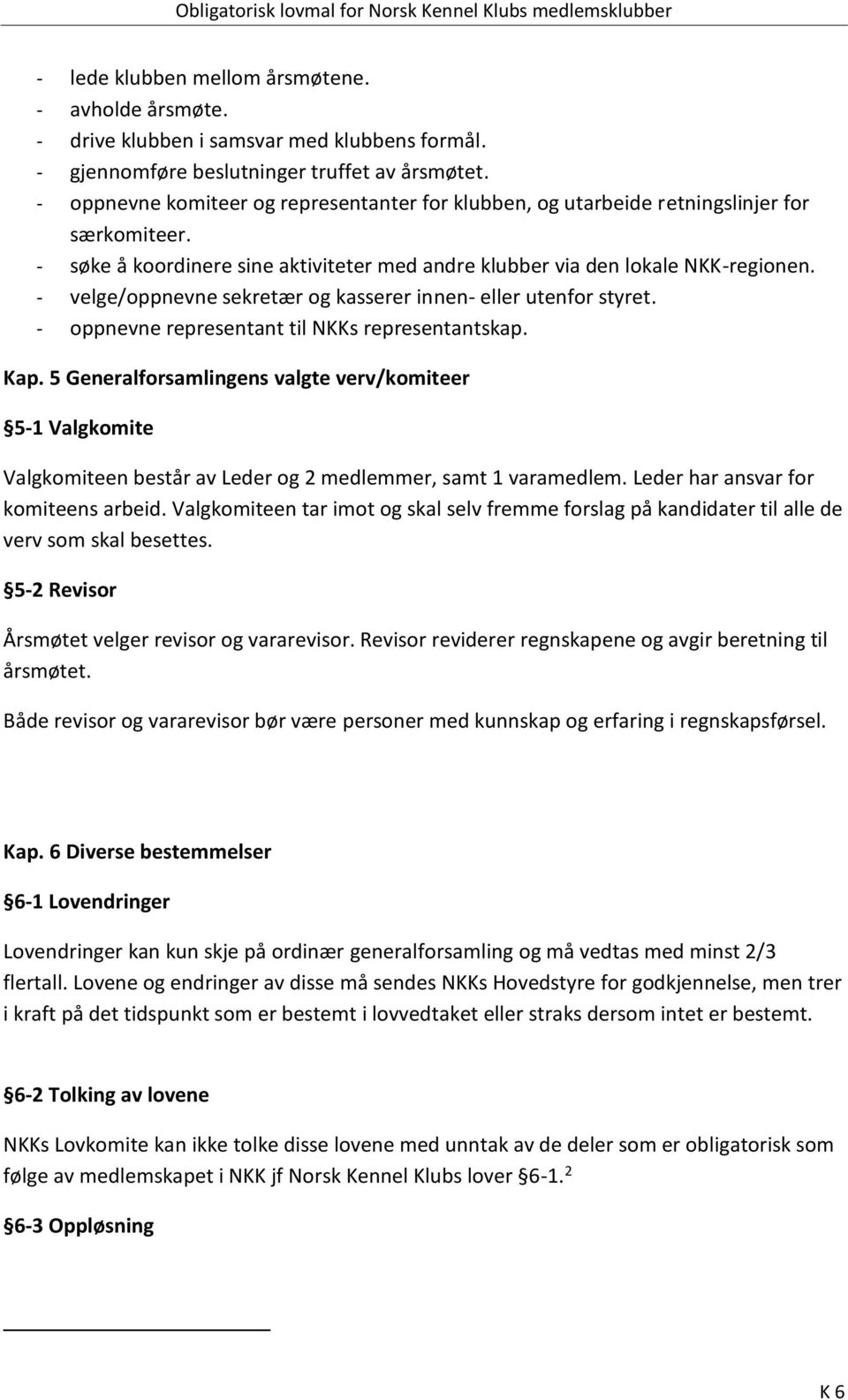 - velge/oppnevne sekretær og kasserer innen- eller utenfor styret. - oppnevne representant til NKKs representantskap. Kap.