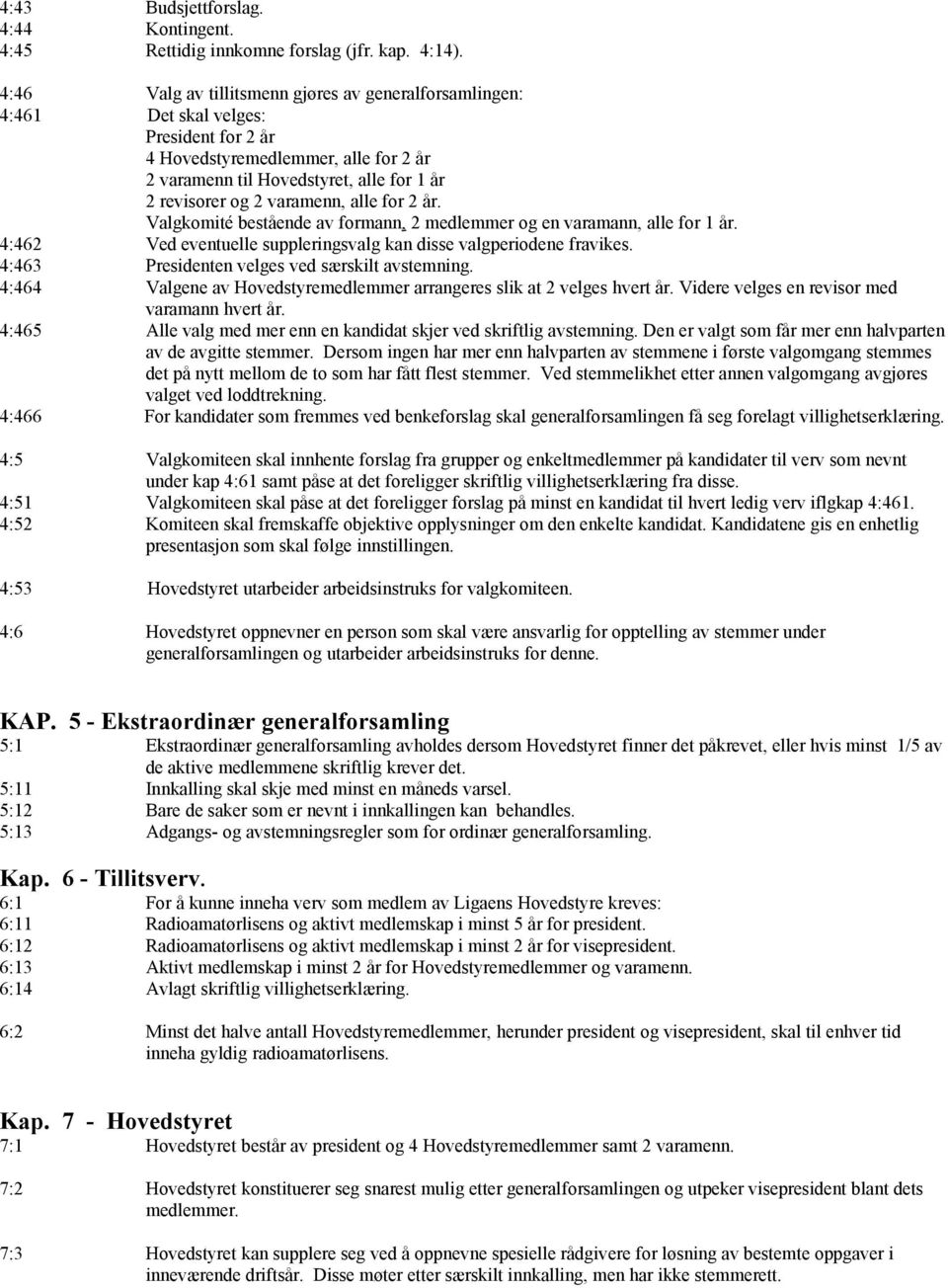 varamenn, alle for 2 år. Valgkomité bestående av formann, 2 medlemmer og en varamann, alle for 1 år. 4:462 Ved eventuelle suppleringsvalg kan disse valgperiodene fravikes.