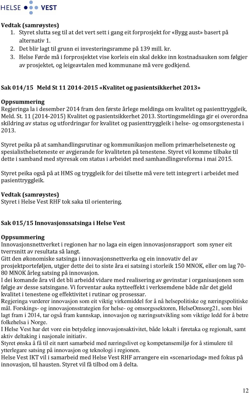 Sak 014/15 Meld St 11 2014-2015 «Kvalitet og pasientsikkerhet 2013» Regjeringa la i desember 2014 fram den første årlege meldinga om kvalitet og pasienttryggleik, Meld. St. 11 (2014-2015) Kvalitet og pasientsikkerhet 2013.