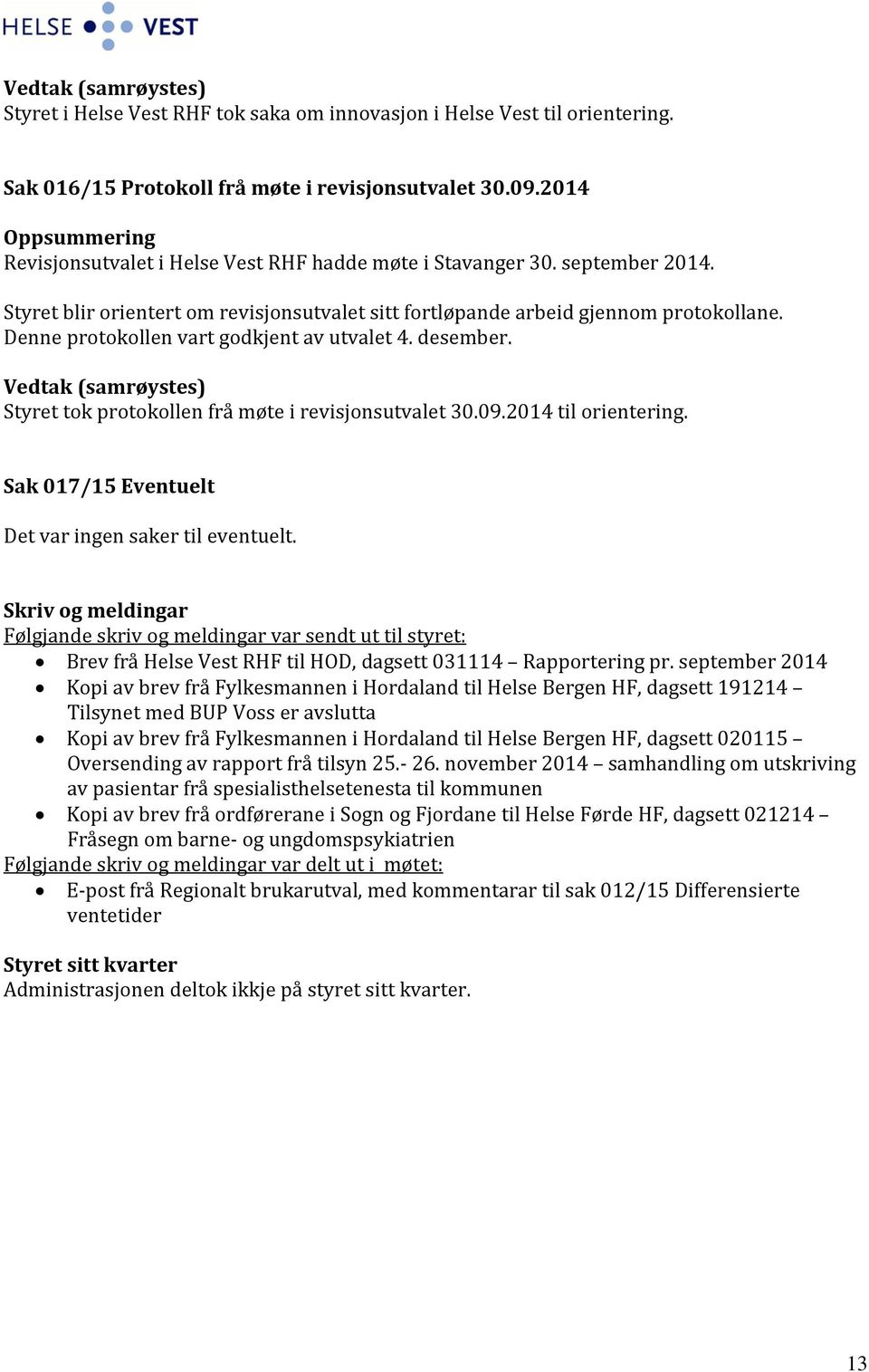 Styret tok protokollen frå møte i revisjonsutvalet 30.09.2014 til orientering. Sak 017/15 Eventuelt Det var ingen saker til eventuelt.