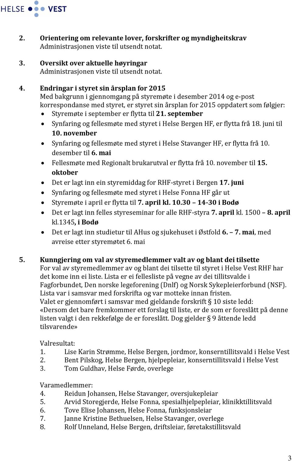 september er flytta til 21. september Synfaring og fellesmøte med styret i Helse Bergen HF, er flytta frå 18. juni til 10.