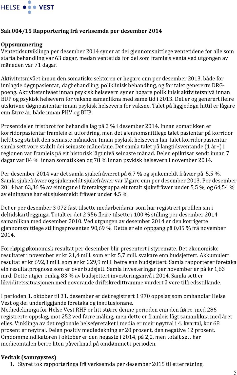 Aktivitetsnivået innan den somatiske sektoren er høgare enn per desember 2013, både for innlagde døgnpasientar, dagbehandling, poliklinisk behandling, og for talet genererte DRGpoeng.