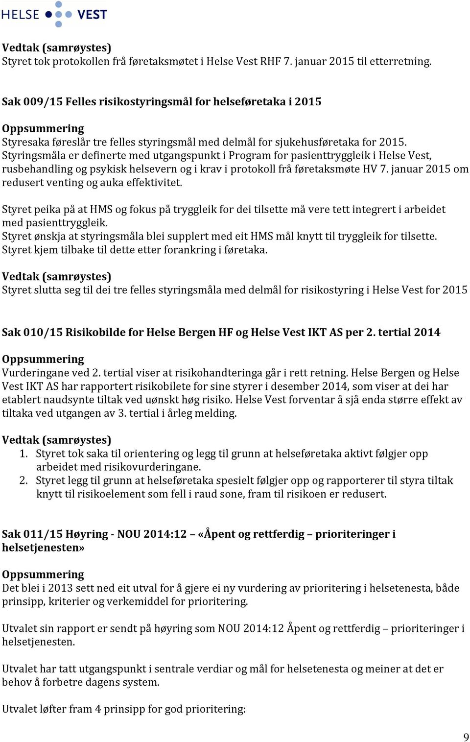 Styringsmåla er definerte med utgangspunkt i Program for pasienttryggleik i Helse Vest, rusbehandling og psykisk helsevern og i krav i protokoll frå føretaksmøte HV 7.