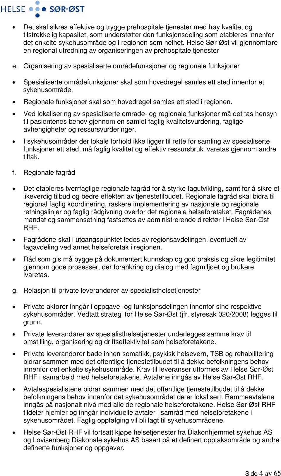 Organisering av spesialiserte områdefunksjoner og regionale funksjoner Spesialiserte områdefunksjoner skal som hovedregel samles ett sted innenfor et sykehusområde.