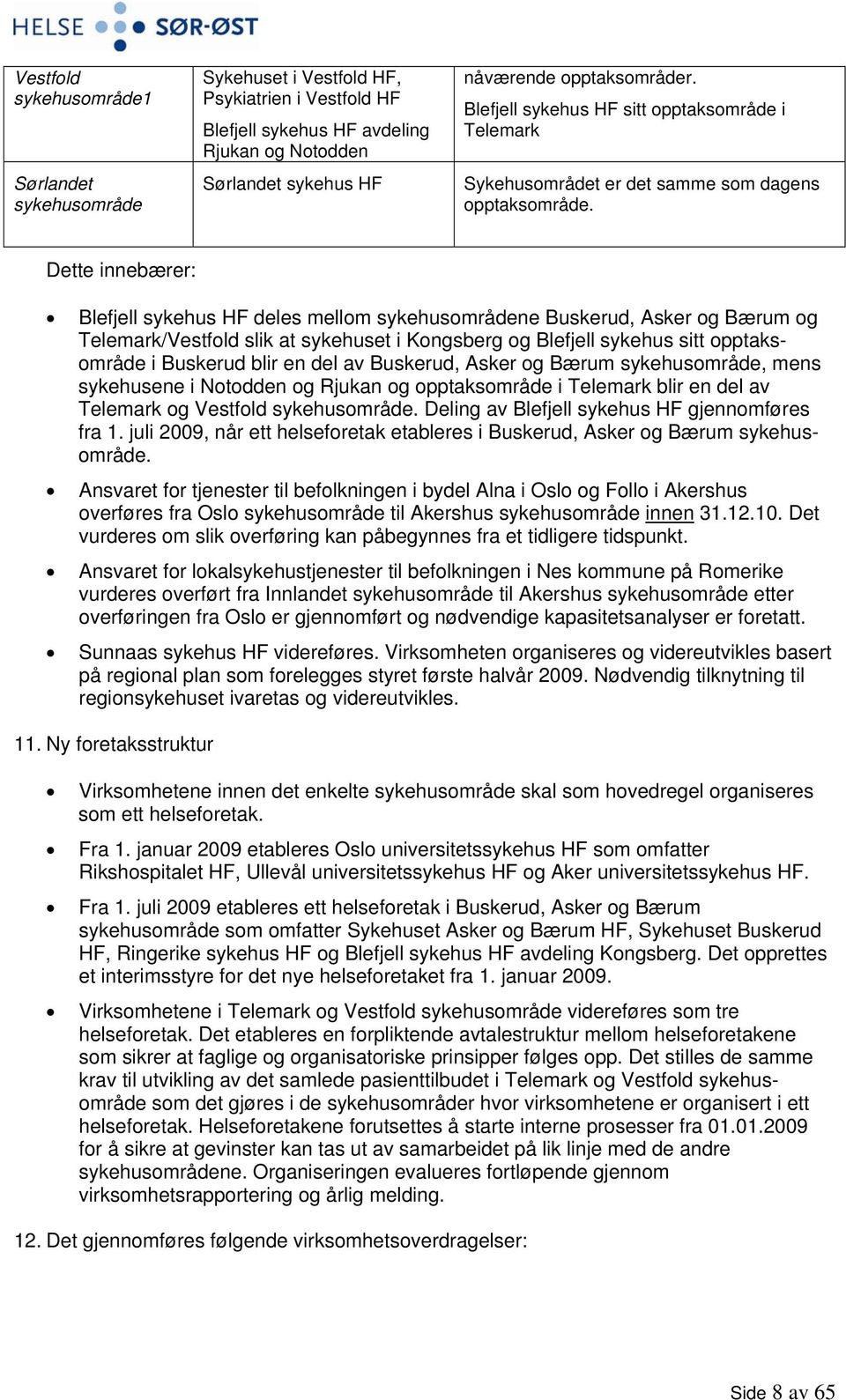 Dette innebærer: Blefjell sykehus HF deles mellom sykehusområdene Buskerud, Asker og Bærum og Telemark/Vestfold slik at sykehuset i Kongsberg og Blefjell sykehus sitt opptaksområde i Buskerud blir en