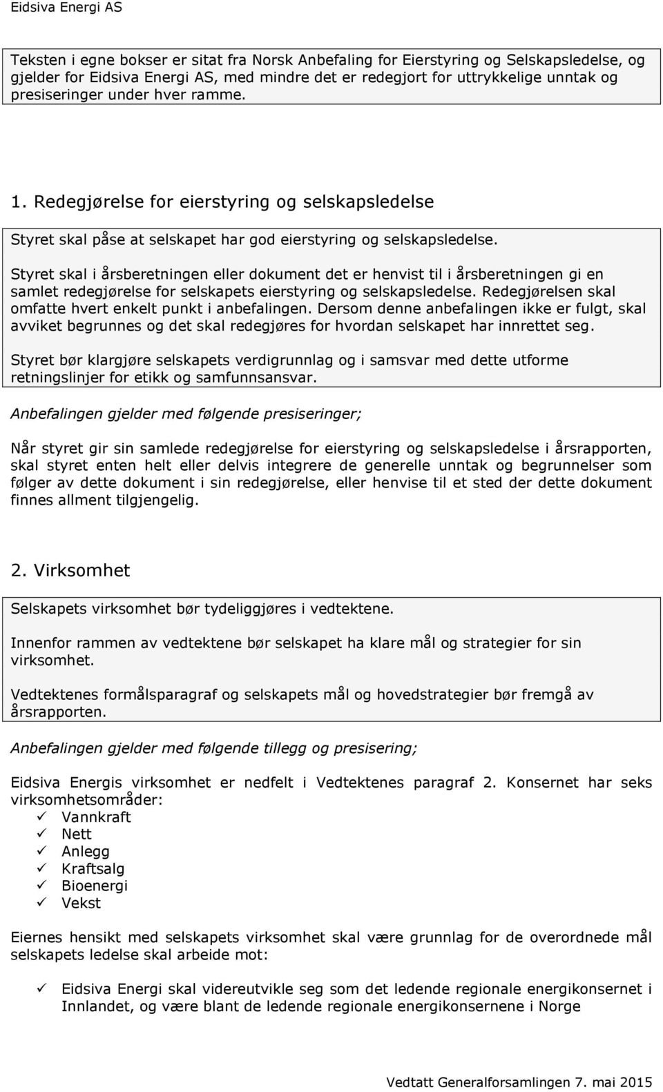 Styret skal i årsberetningen eller dokument det er henvist til i årsberetningen gi en samlet redegjørelse for selskapets eierstyring og selskapsledelse.