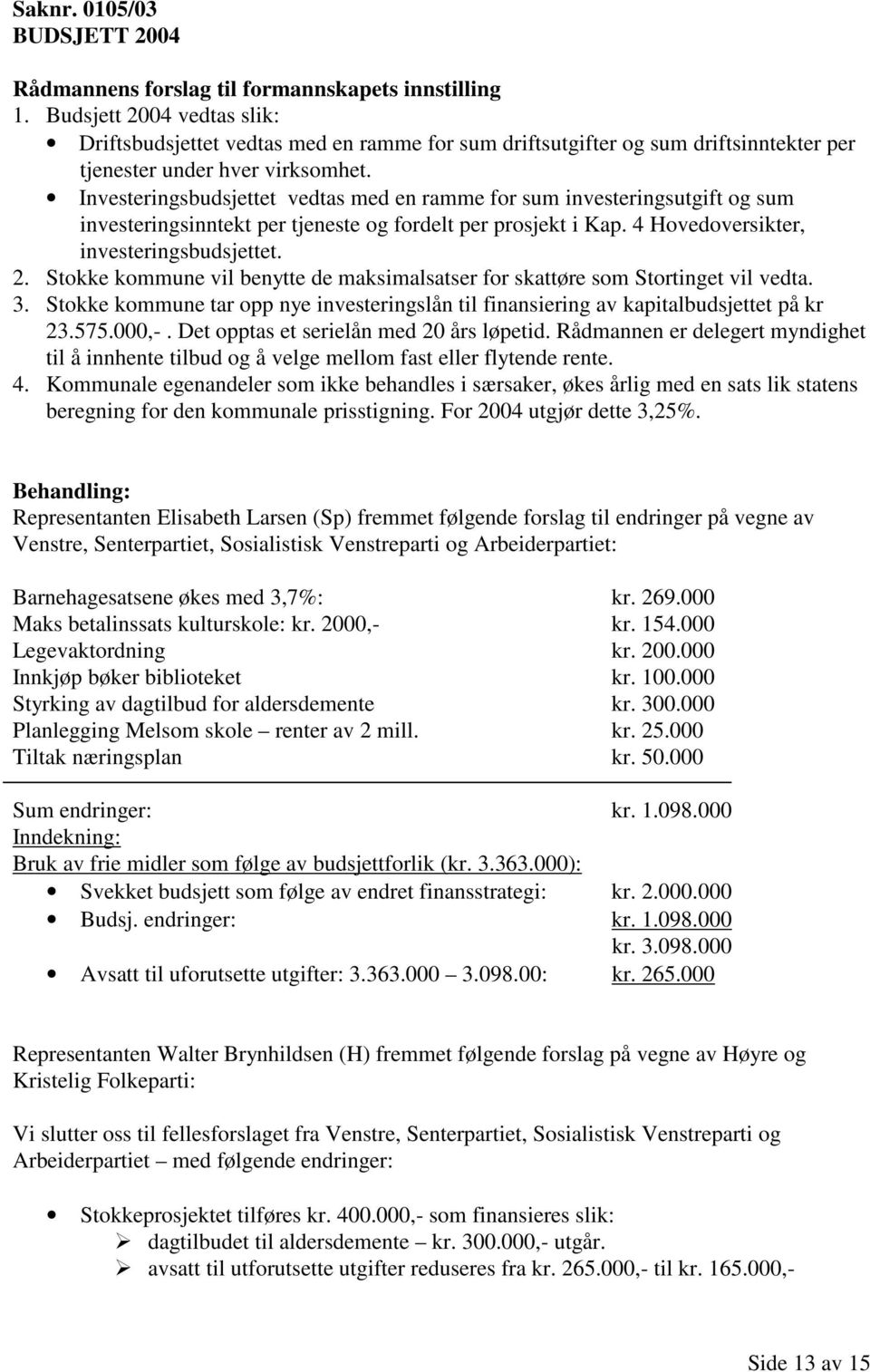 Investeringsbudsjettet vedtas med en ramme for sum investeringsutgift og sum investeringsinntekt per tjeneste og fordelt per prosjekt i Kap. 4 Hovedoversikter, investeringsbudsjettet. 2.